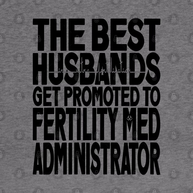 The Best Husbands Get Promoted to Fertility Med Administrator Light by Turnbill Truth Designs